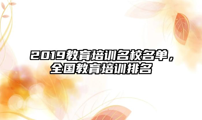 2019教育培訓(xùn)名校名單，全國教育培訓(xùn)排名