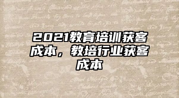 2021教育培訓獲客成本，教培行業獲客成本