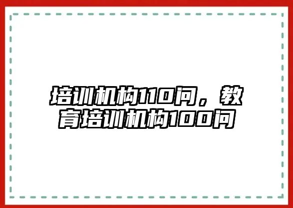 培訓(xùn)機(jī)構(gòu)110問，教育培訓(xùn)機(jī)構(gòu)100問