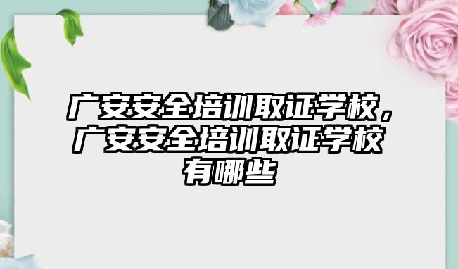 廣安安全培訓取證學校，廣安安全培訓取證學校有哪些