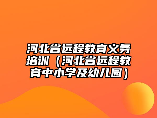 河北省遠程教育義務培訓（河北省遠程教育中小學及幼兒園）