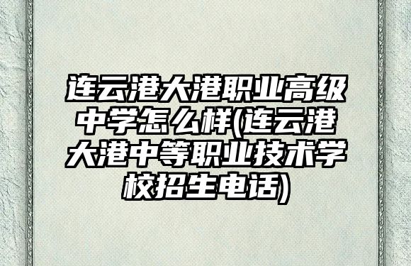 連云港大港職業高級中學怎么樣(連云港大港中等職業技術學校招生電話)