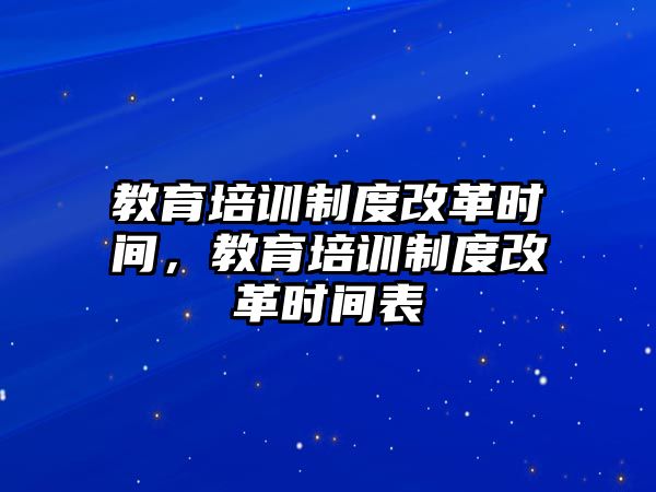 教育培訓制度改革時間，教育培訓制度改革時間表